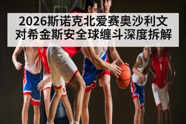 2026斯诺克北爱赛奥沙利文对希金斯安全球缠斗深度拆解