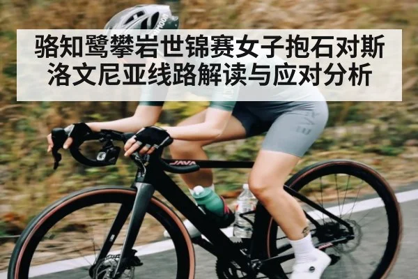 骆知鹭攀岩世锦赛女子抱石对斯洛文尼亚线路解读与应对分析